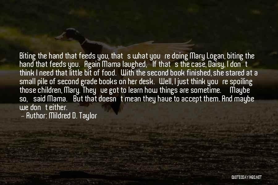 Mildred D. Taylor Quotes: Biting The Hand That Feeds You, That's What You're Doing Mary Logan, Biting The Hand That Feeds You.'again Mama Laughed,