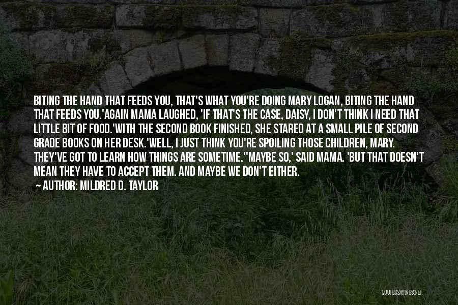 Mildred D. Taylor Quotes: Biting The Hand That Feeds You, That's What You're Doing Mary Logan, Biting The Hand That Feeds You.'again Mama Laughed,