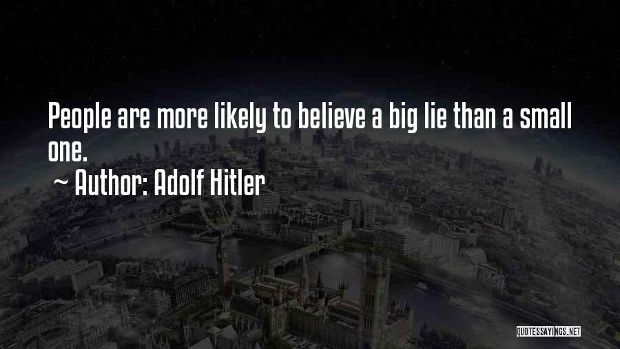 Adolf Hitler Quotes: People Are More Likely To Believe A Big Lie Than A Small One.