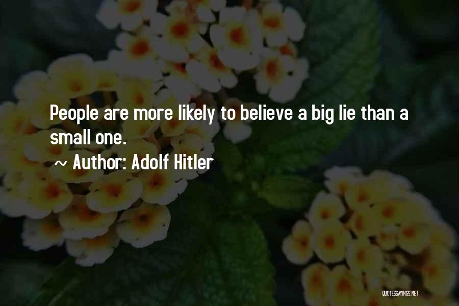 Adolf Hitler Quotes: People Are More Likely To Believe A Big Lie Than A Small One.