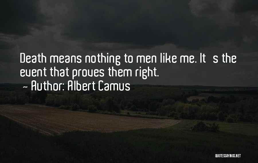 Albert Camus Quotes: Death Means Nothing To Men Like Me. It's The Event That Proves Them Right.