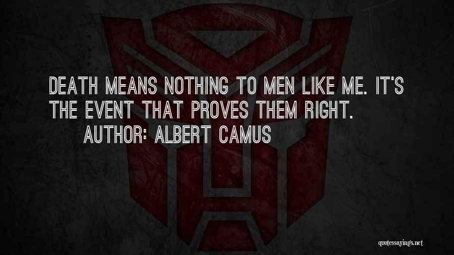 Albert Camus Quotes: Death Means Nothing To Men Like Me. It's The Event That Proves Them Right.