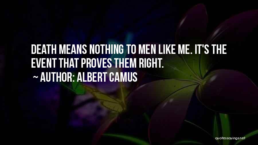 Albert Camus Quotes: Death Means Nothing To Men Like Me. It's The Event That Proves Them Right.