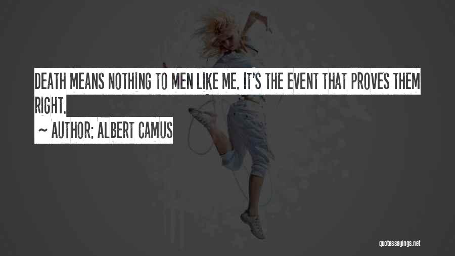 Albert Camus Quotes: Death Means Nothing To Men Like Me. It's The Event That Proves Them Right.