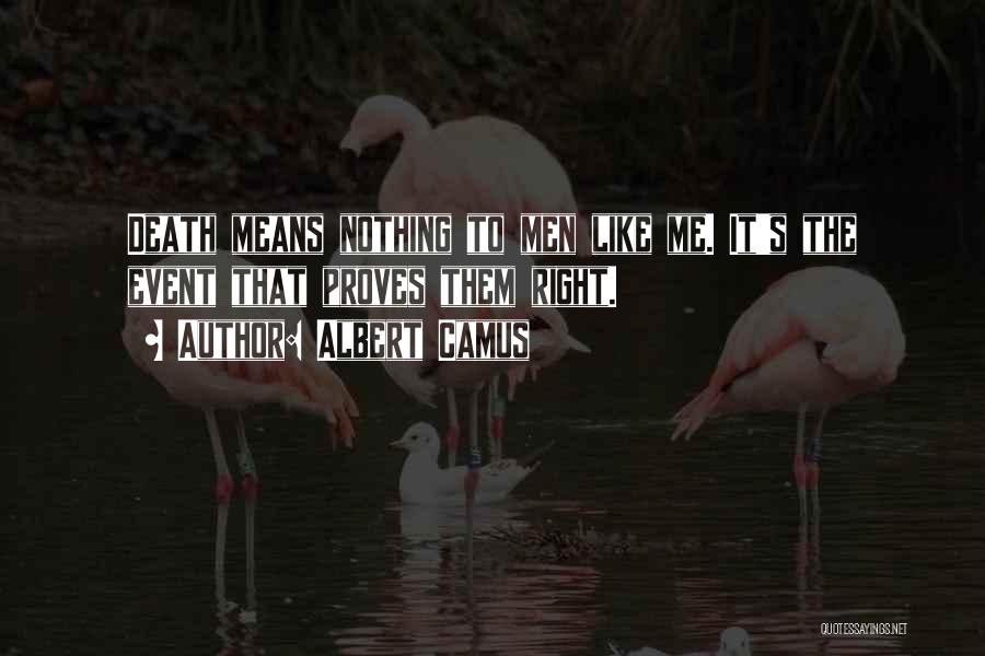 Albert Camus Quotes: Death Means Nothing To Men Like Me. It's The Event That Proves Them Right.
