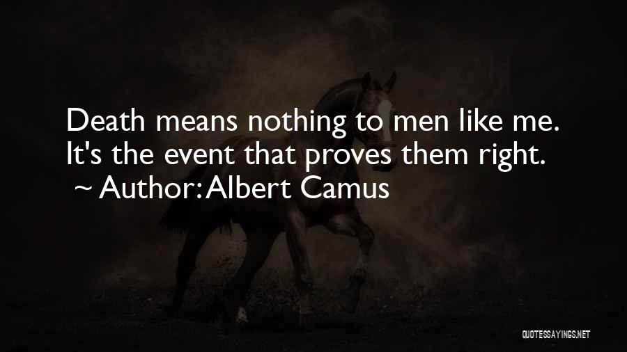 Albert Camus Quotes: Death Means Nothing To Men Like Me. It's The Event That Proves Them Right.