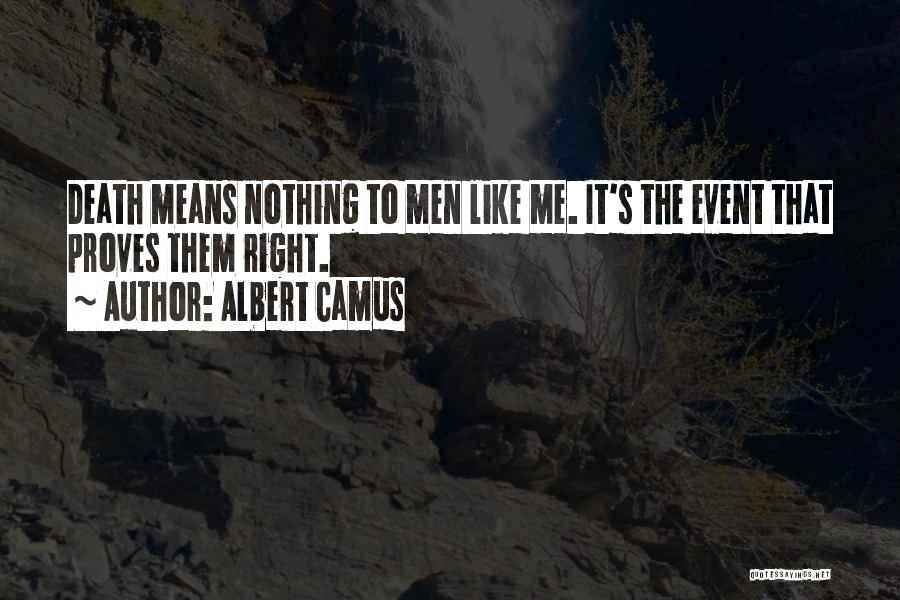 Albert Camus Quotes: Death Means Nothing To Men Like Me. It's The Event That Proves Them Right.