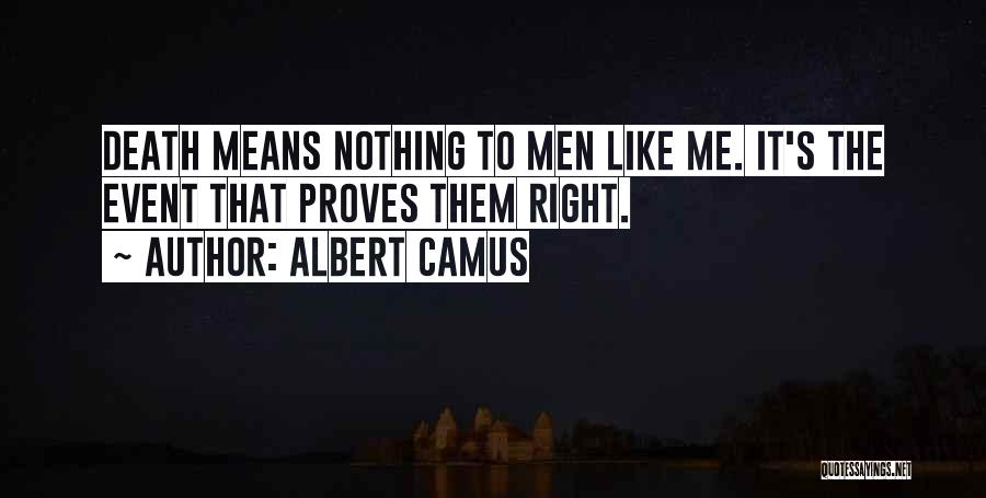 Albert Camus Quotes: Death Means Nothing To Men Like Me. It's The Event That Proves Them Right.
