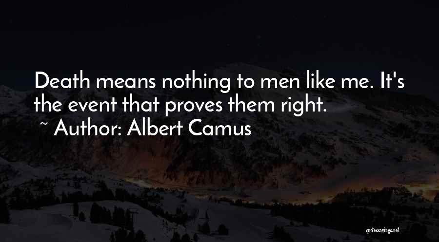 Albert Camus Quotes: Death Means Nothing To Men Like Me. It's The Event That Proves Them Right.