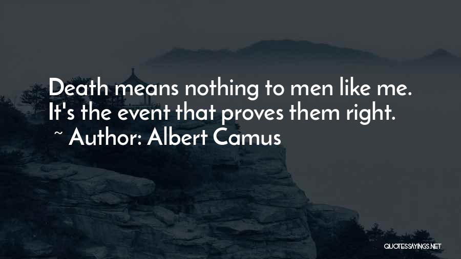 Albert Camus Quotes: Death Means Nothing To Men Like Me. It's The Event That Proves Them Right.