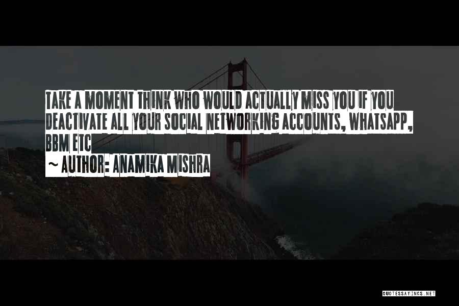 Anamika Mishra Quotes: Take A Moment Think Who Would Actually Miss You If You Deactivate All Your Social Networking Accounts, Whatsapp, Bbm Etc