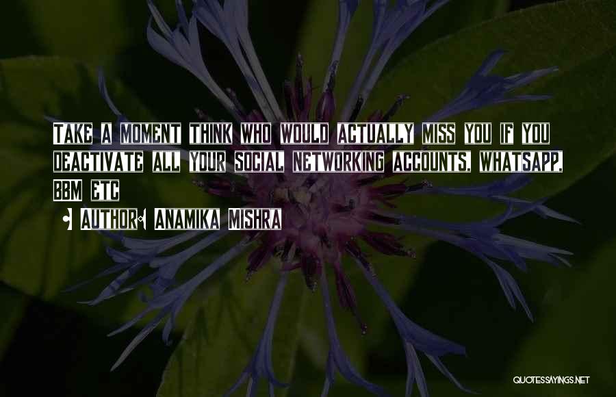 Anamika Mishra Quotes: Take A Moment Think Who Would Actually Miss You If You Deactivate All Your Social Networking Accounts, Whatsapp, Bbm Etc