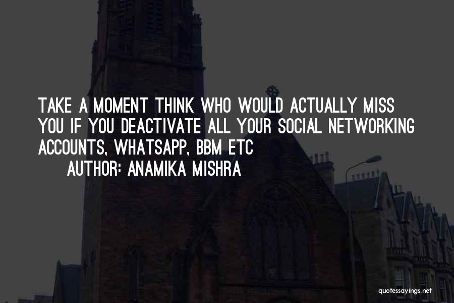 Anamika Mishra Quotes: Take A Moment Think Who Would Actually Miss You If You Deactivate All Your Social Networking Accounts, Whatsapp, Bbm Etc