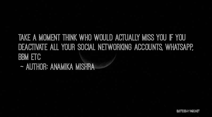 Anamika Mishra Quotes: Take A Moment Think Who Would Actually Miss You If You Deactivate All Your Social Networking Accounts, Whatsapp, Bbm Etc