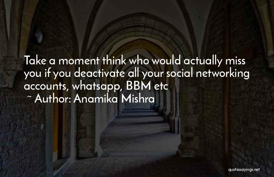 Anamika Mishra Quotes: Take A Moment Think Who Would Actually Miss You If You Deactivate All Your Social Networking Accounts, Whatsapp, Bbm Etc