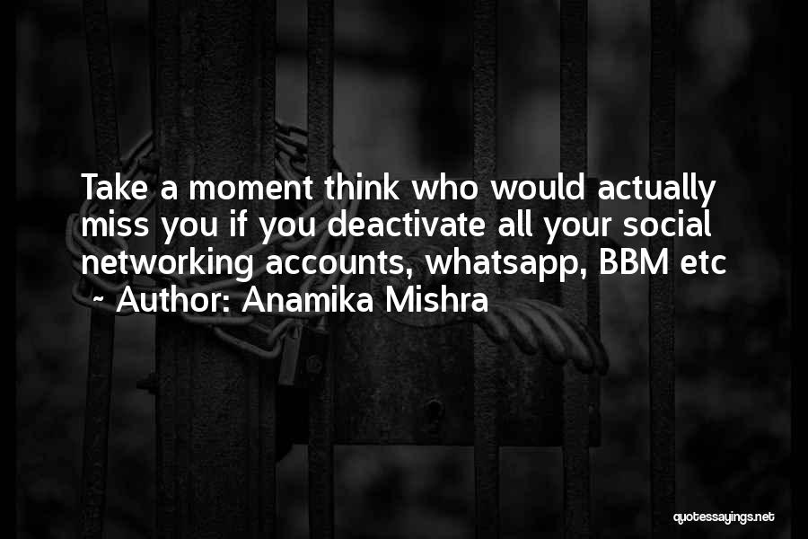 Anamika Mishra Quotes: Take A Moment Think Who Would Actually Miss You If You Deactivate All Your Social Networking Accounts, Whatsapp, Bbm Etc