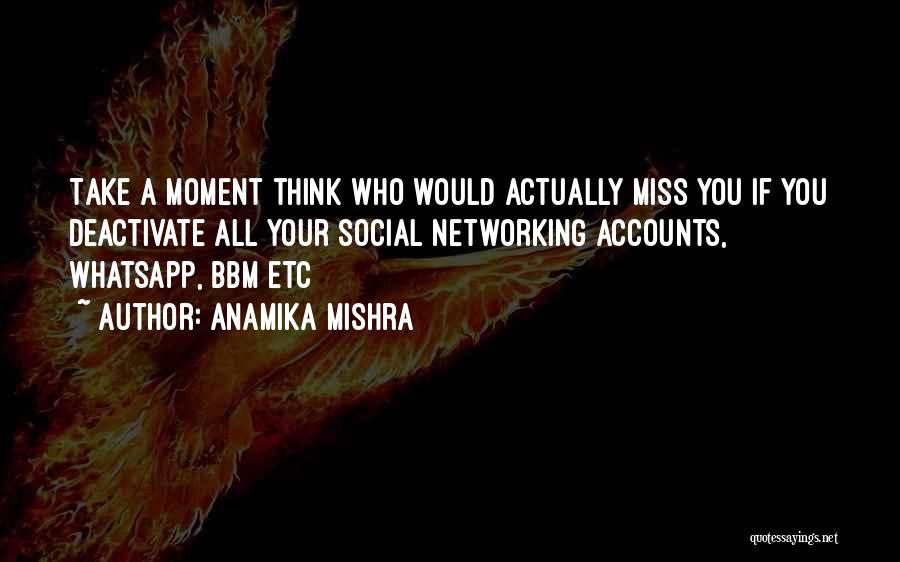 Anamika Mishra Quotes: Take A Moment Think Who Would Actually Miss You If You Deactivate All Your Social Networking Accounts, Whatsapp, Bbm Etc