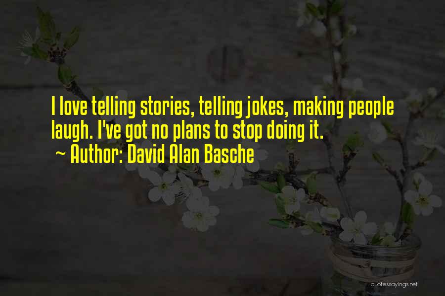 David Alan Basche Quotes: I Love Telling Stories, Telling Jokes, Making People Laugh. I've Got No Plans To Stop Doing It.