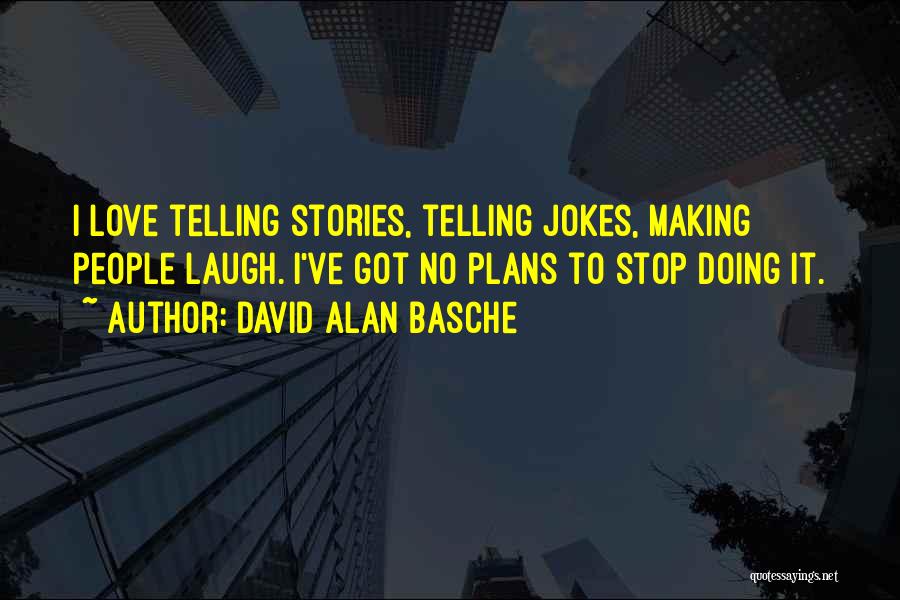 David Alan Basche Quotes: I Love Telling Stories, Telling Jokes, Making People Laugh. I've Got No Plans To Stop Doing It.