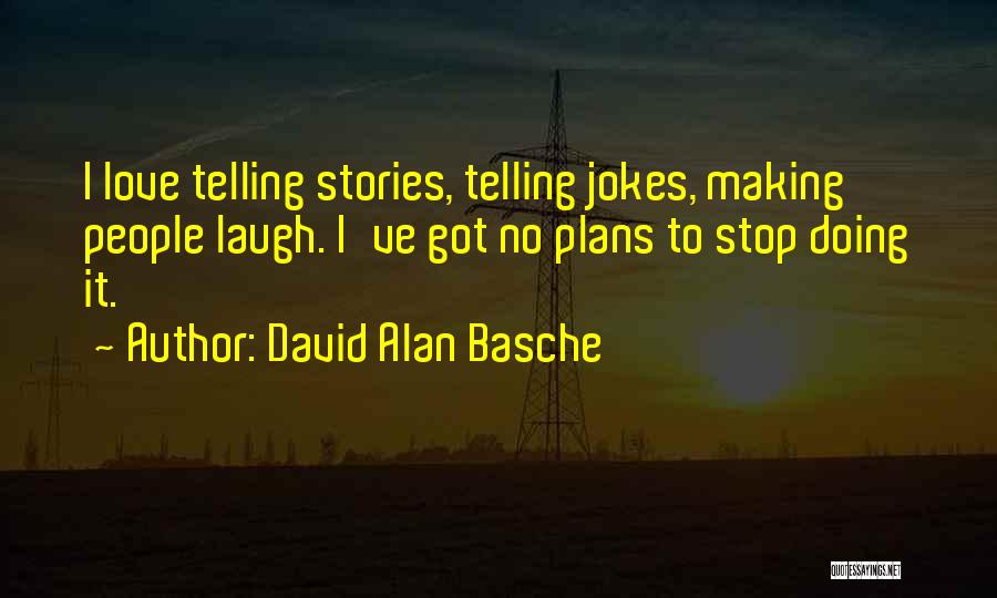 David Alan Basche Quotes: I Love Telling Stories, Telling Jokes, Making People Laugh. I've Got No Plans To Stop Doing It.