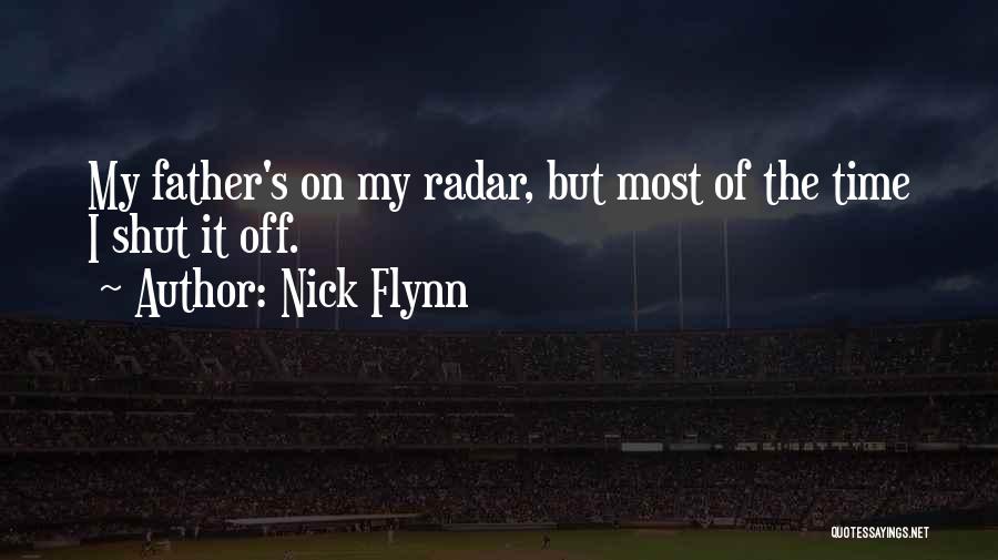 Nick Flynn Quotes: My Father's On My Radar, But Most Of The Time I Shut It Off.