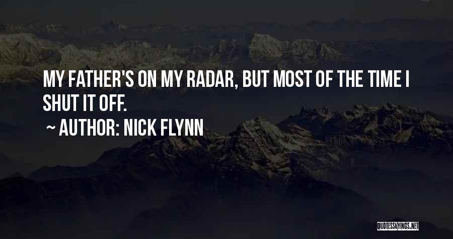 Nick Flynn Quotes: My Father's On My Radar, But Most Of The Time I Shut It Off.