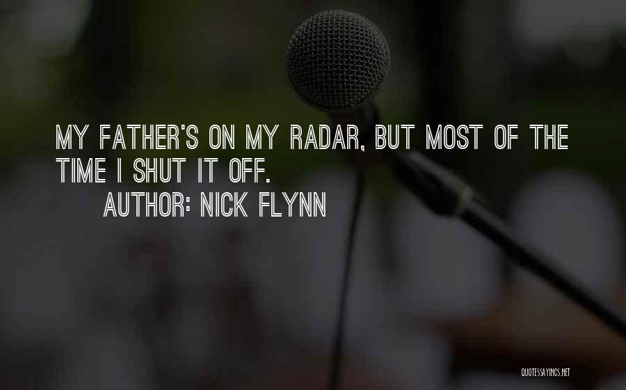 Nick Flynn Quotes: My Father's On My Radar, But Most Of The Time I Shut It Off.