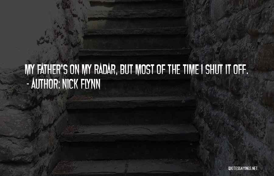 Nick Flynn Quotes: My Father's On My Radar, But Most Of The Time I Shut It Off.