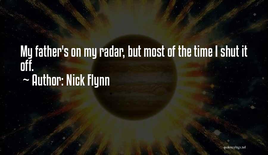 Nick Flynn Quotes: My Father's On My Radar, But Most Of The Time I Shut It Off.