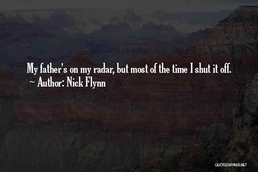 Nick Flynn Quotes: My Father's On My Radar, But Most Of The Time I Shut It Off.