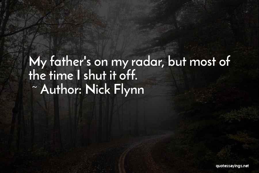 Nick Flynn Quotes: My Father's On My Radar, But Most Of The Time I Shut It Off.