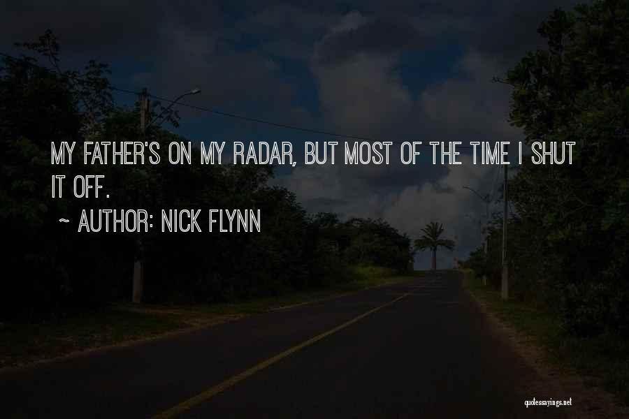 Nick Flynn Quotes: My Father's On My Radar, But Most Of The Time I Shut It Off.