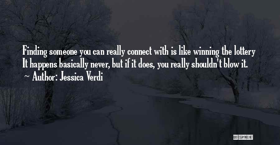 Jessica Verdi Quotes: Finding Someone You Can Really Connect With Is Like Winning The Lottery It Happens Basically Never, But If It Does,