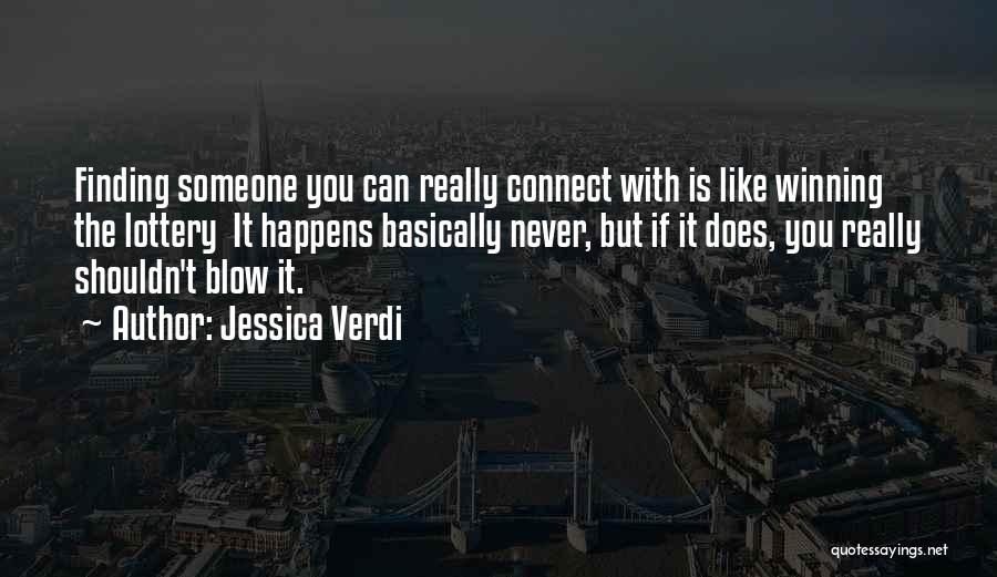 Jessica Verdi Quotes: Finding Someone You Can Really Connect With Is Like Winning The Lottery It Happens Basically Never, But If It Does,