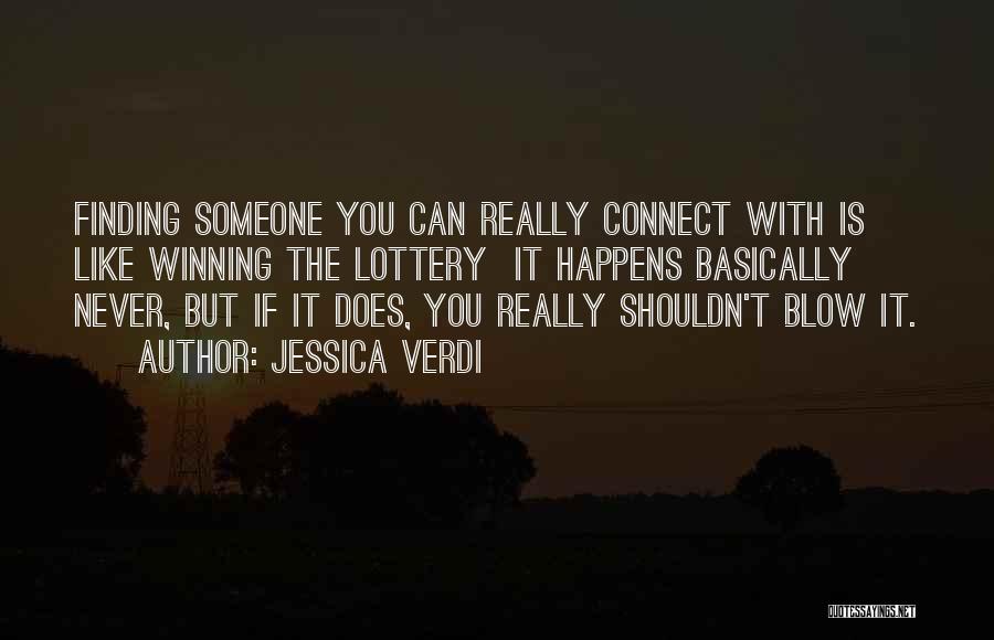 Jessica Verdi Quotes: Finding Someone You Can Really Connect With Is Like Winning The Lottery It Happens Basically Never, But If It Does,