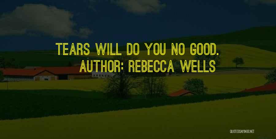 Rebecca Wells Quotes: Tears Will Do You No Good.