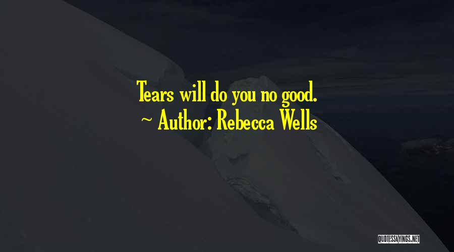Rebecca Wells Quotes: Tears Will Do You No Good.