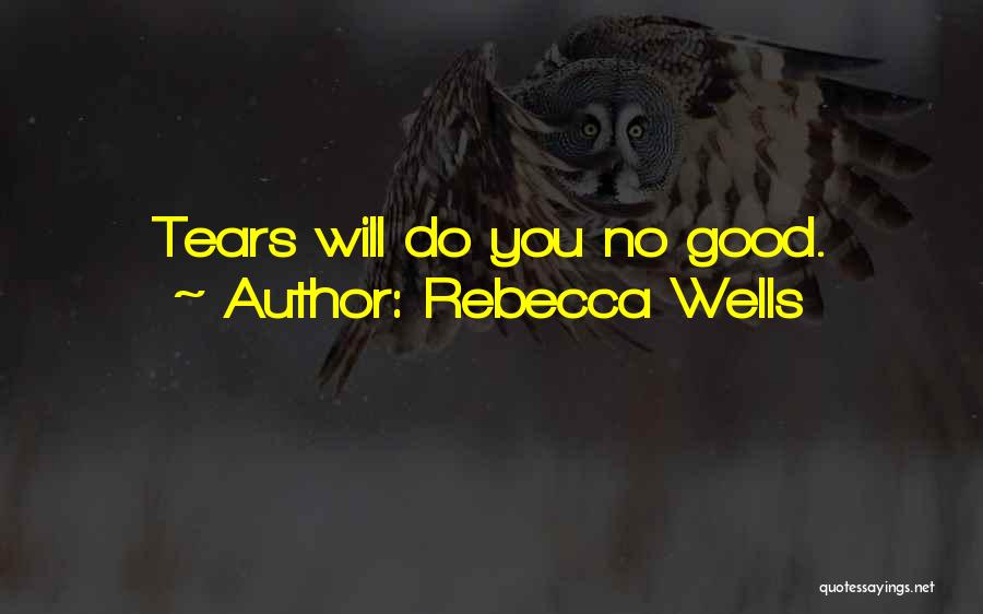 Rebecca Wells Quotes: Tears Will Do You No Good.