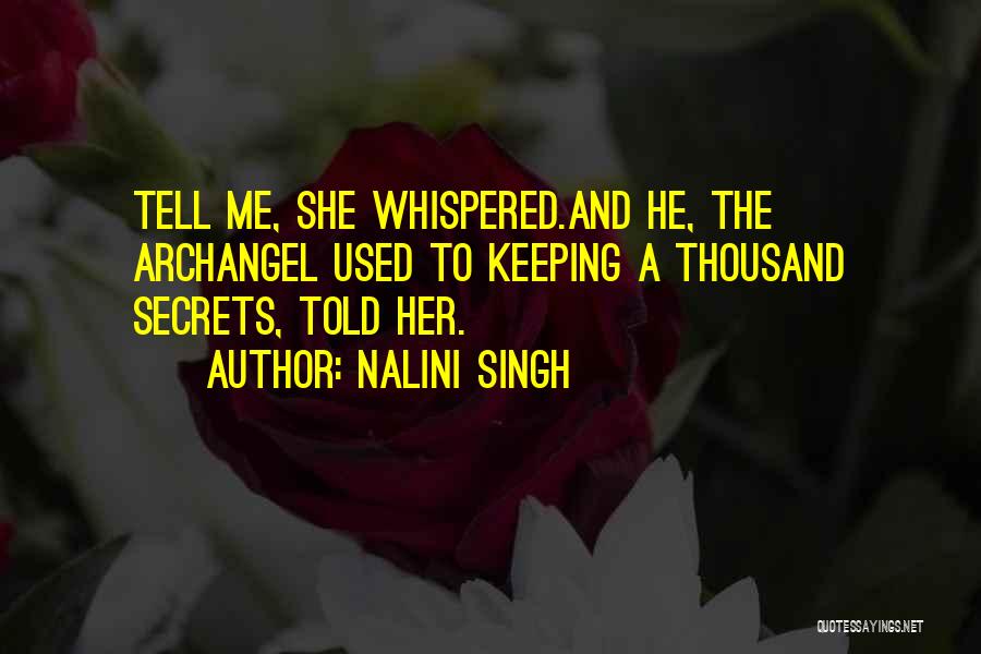 Nalini Singh Quotes: Tell Me, She Whispered.and He, The Archangel Used To Keeping A Thousand Secrets, Told Her.