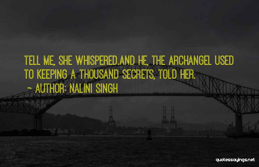 Nalini Singh Quotes: Tell Me, She Whispered.and He, The Archangel Used To Keeping A Thousand Secrets, Told Her.