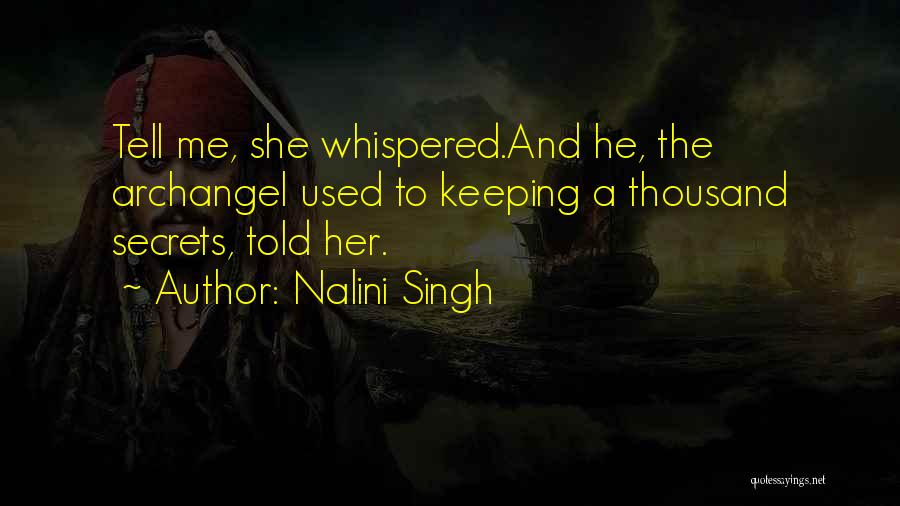 Nalini Singh Quotes: Tell Me, She Whispered.and He, The Archangel Used To Keeping A Thousand Secrets, Told Her.