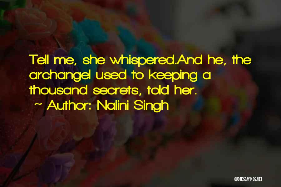 Nalini Singh Quotes: Tell Me, She Whispered.and He, The Archangel Used To Keeping A Thousand Secrets, Told Her.