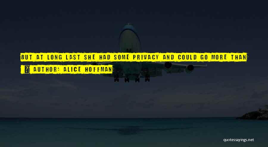 Alice Hoffman Quotes: But At Long Last She Had Some Privacy And Could Go More Than Ten Minutes Without Someone Getting In Her