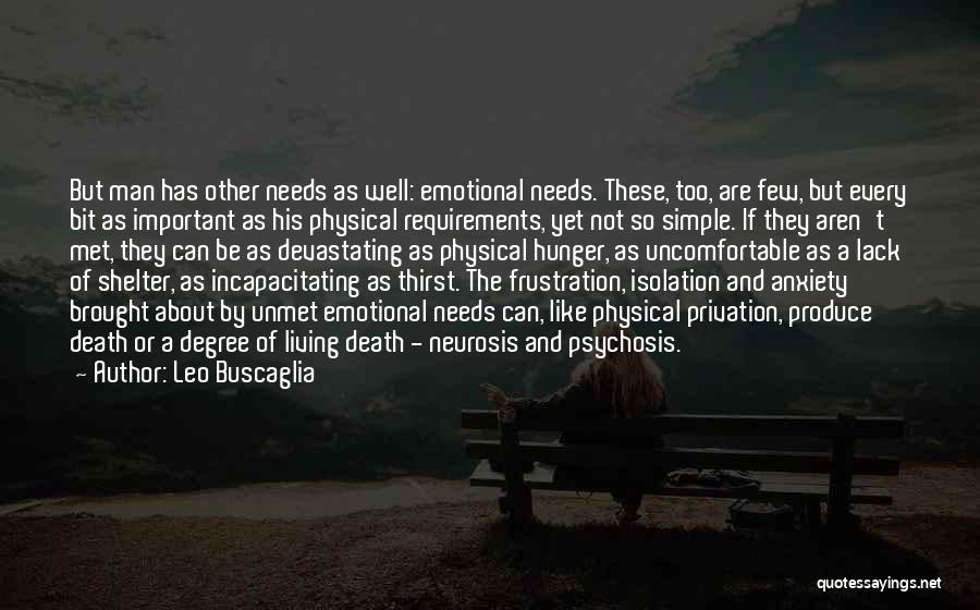 Leo Buscaglia Quotes: But Man Has Other Needs As Well: Emotional Needs. These, Too, Are Few, But Every Bit As Important As His