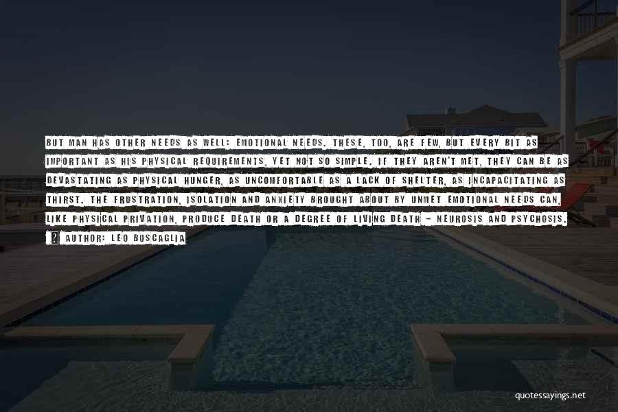Leo Buscaglia Quotes: But Man Has Other Needs As Well: Emotional Needs. These, Too, Are Few, But Every Bit As Important As His