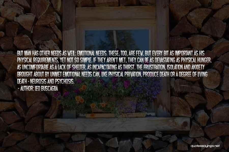 Leo Buscaglia Quotes: But Man Has Other Needs As Well: Emotional Needs. These, Too, Are Few, But Every Bit As Important As His