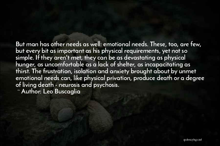 Leo Buscaglia Quotes: But Man Has Other Needs As Well: Emotional Needs. These, Too, Are Few, But Every Bit As Important As His