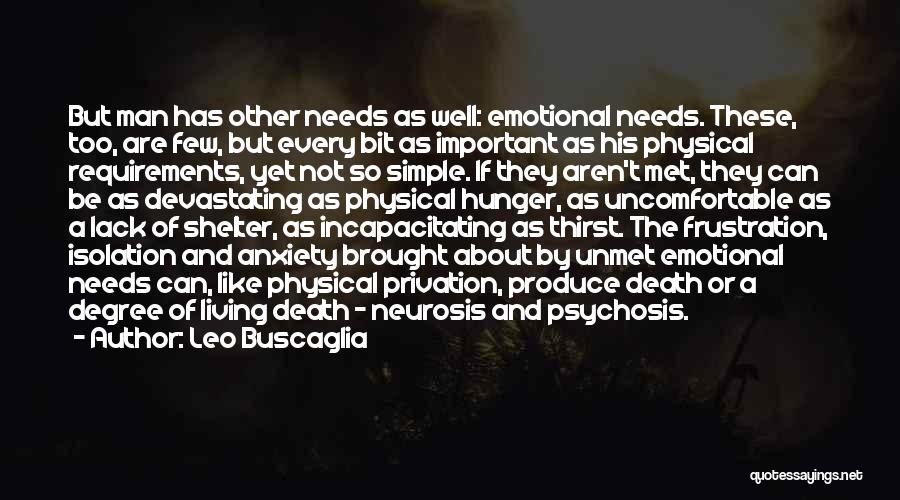 Leo Buscaglia Quotes: But Man Has Other Needs As Well: Emotional Needs. These, Too, Are Few, But Every Bit As Important As His