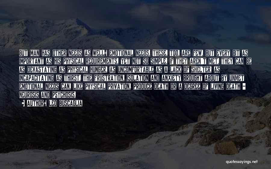 Leo Buscaglia Quotes: But Man Has Other Needs As Well: Emotional Needs. These, Too, Are Few, But Every Bit As Important As His