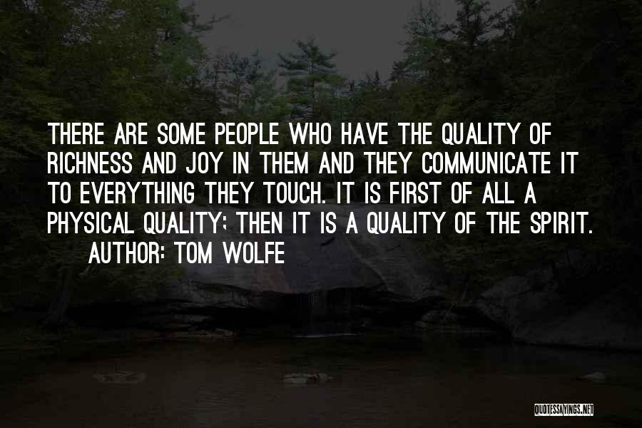 Tom Wolfe Quotes: There Are Some People Who Have The Quality Of Richness And Joy In Them And They Communicate It To Everything